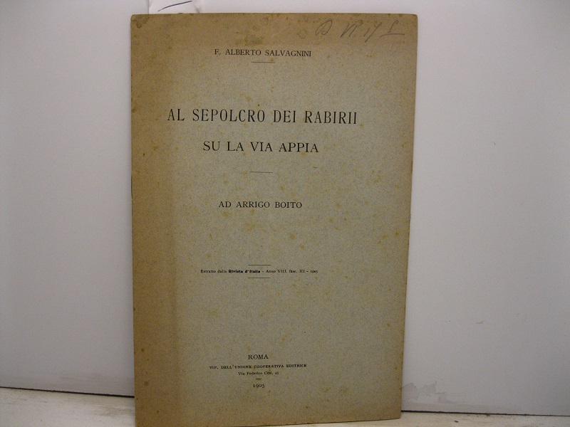 Al sepolcro dei Rabirii su la via Appia. Ad Arrigo Boito. Estratto dalla Rivista d'Italia, anno VIII, fasc. III, 1905